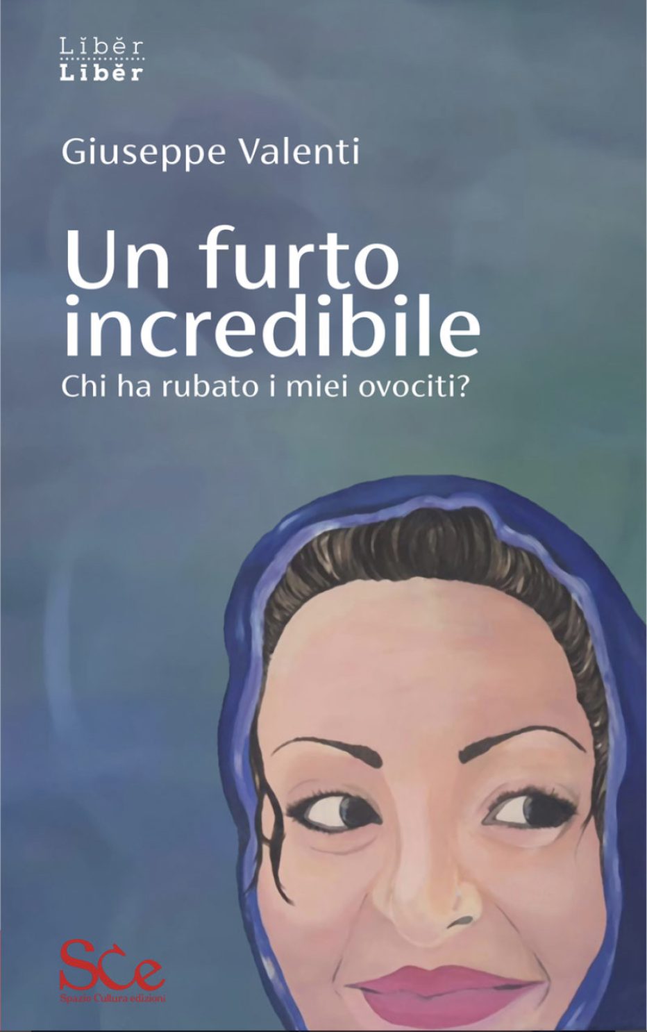 ‘Un furto incredibile. Chi ha rubato i miei ovociti?’ di Giuseppe Valenti