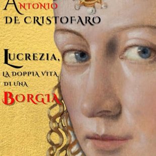 ‘Lucrezia, la doppia vita di una Borgia’ di Antonio De Cristofaro