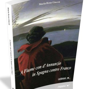 ‘A Fiume con D’Annunzio, in Spagna contro Franco’ di M.R. Giacon