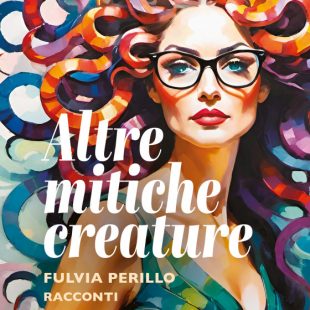 ‘Altre mitiche creature’ il nuovo libro di Fulvia Perillo